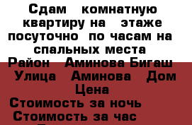 Сдам 1 комнатную квартиру на 1 этаже посуточно, по часам на 4 спальных места › Район ­ Аминова-Бигаш › Улица ­ Аминова › Дом ­ 131 › Цена ­ 900 › Стоимость за ночь ­ 800 › Стоимость за час ­ 400 - Татарстан респ. Недвижимость » Квартиры аренда посуточно   . Татарстан респ.